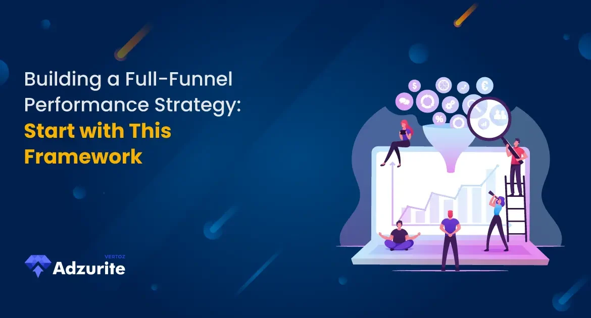 Building a Full-Funnel Performance Strategy Start with This Framework