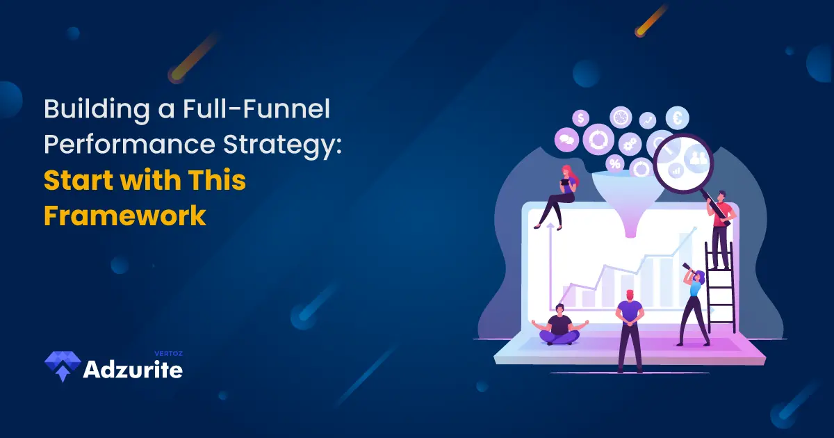 Building a Full-Funnel Performance Strategy Start with This Framework
